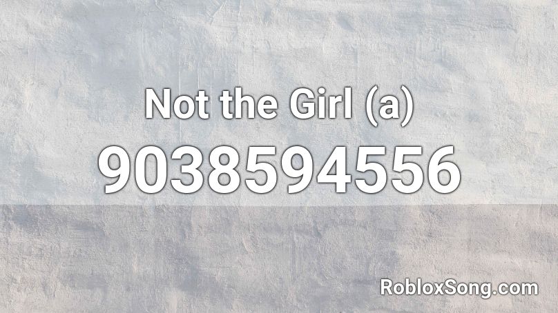 Not the Girl (a) Roblox ID