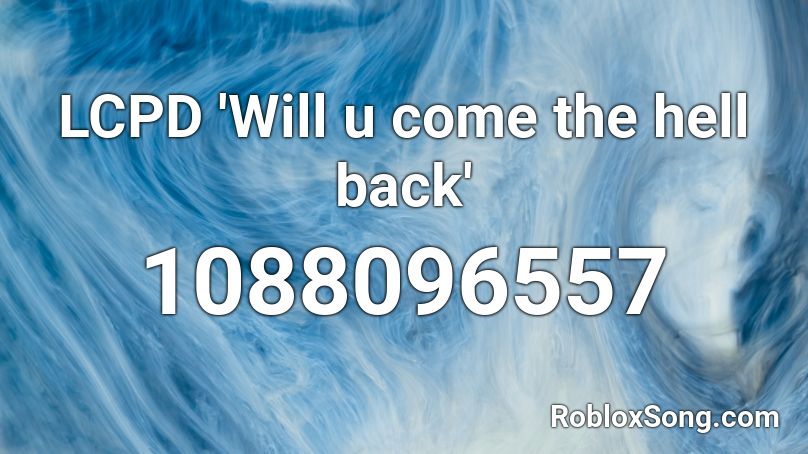 LCPD 'Will u come the hell back' Roblox ID