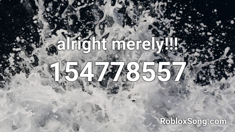 Alright Merely Roblox Id Roblox Music Codes - merely roblox codes