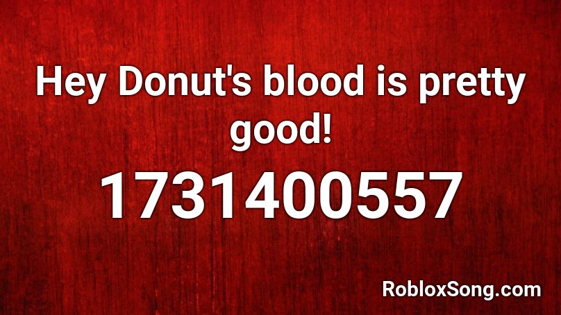 Hey Donut's blood is pretty good! Roblox ID