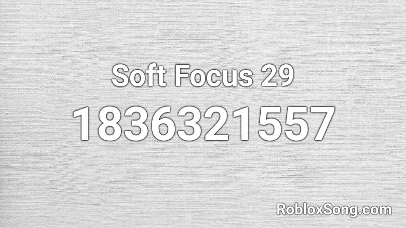 Soft Focus 29 Roblox ID