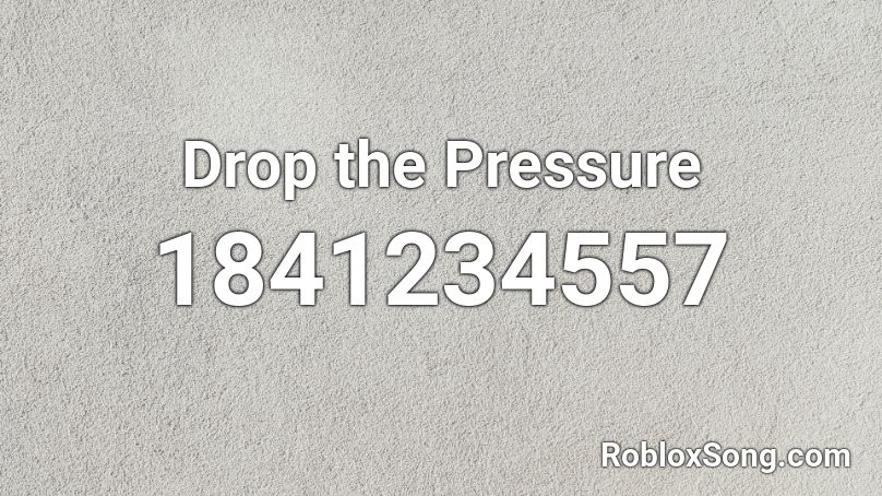 Drop the Pressure Roblox ID