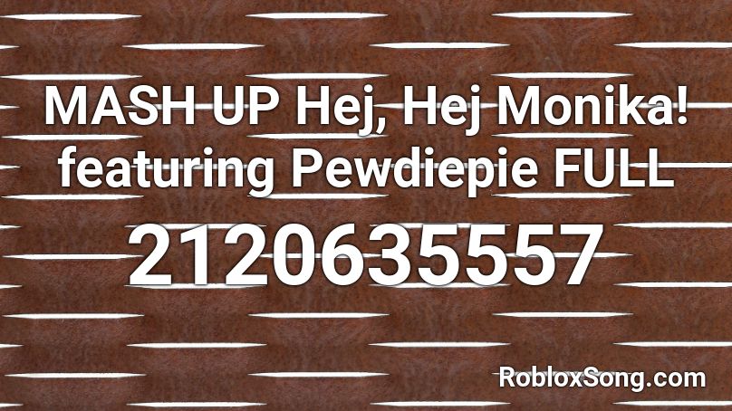 MASH UP Hej, Hej Monika! featuring Pewdiepie FULL Roblox ID