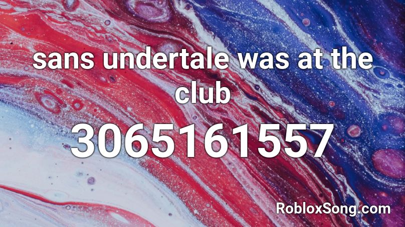 sans undertale was at the club Roblox ID