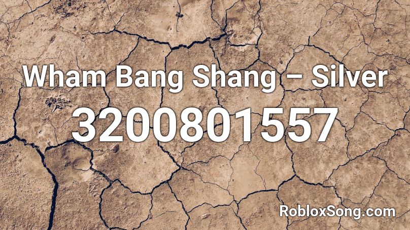 Wham Bang Shang - Silver Roblox ID - Roblox music codes