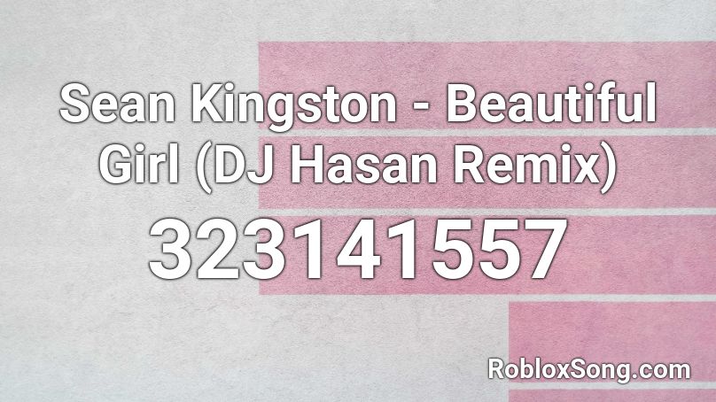Sean Kingston Beautiful Girl Dj Hasan Remix Roblox Id Roblox Music Codes - beautiful girl roblox id