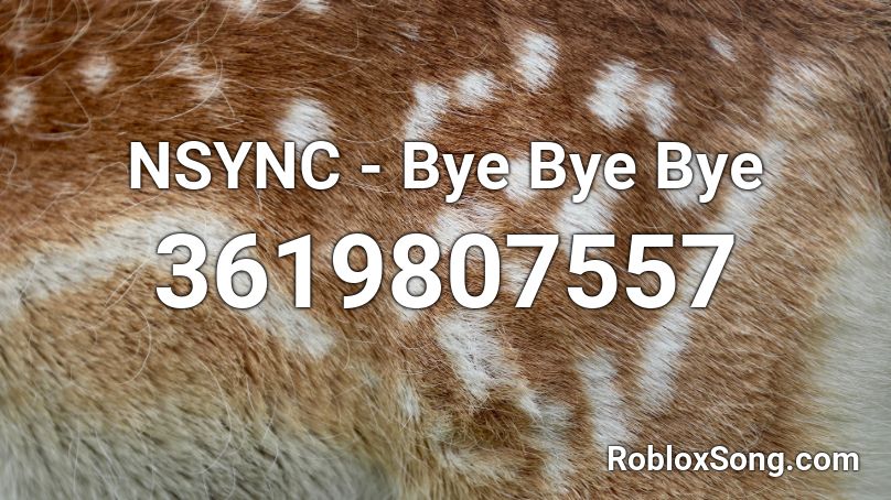 NSYNC - Bye Bye Bye  Roblox ID