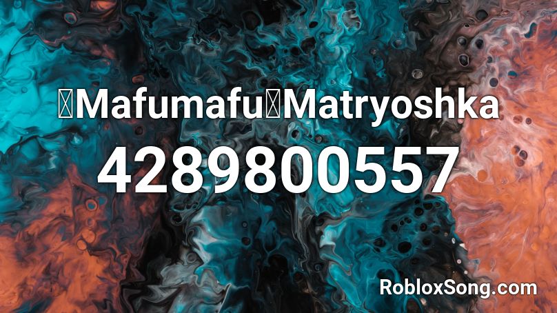【Mafumafu】Matryoshka Roblox ID