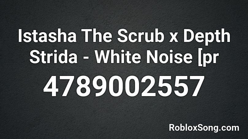 Istasha The Scrub X Depth Strida White Noise Pr Roblox Id Roblox Music Codes - roblox com pr