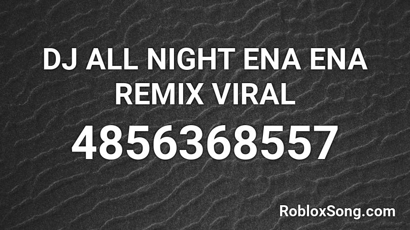 DJ ALL NIGHT ENA ENA REMIX VIRAL Roblox ID