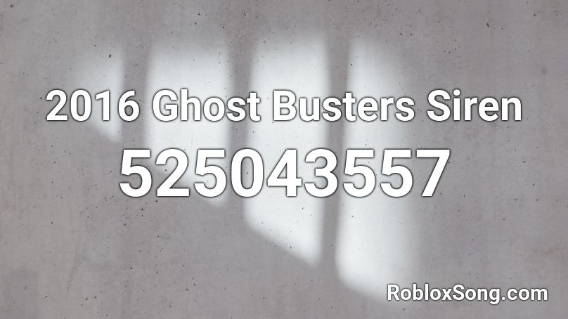2016 Ghost Busters Siren Roblox ID