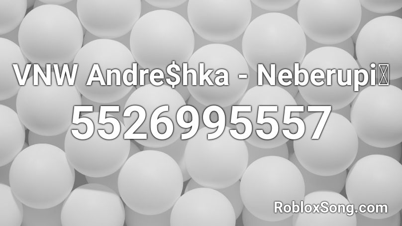 VNW Andre$hka - Neberupi💔 (hvq7) Roblox ID