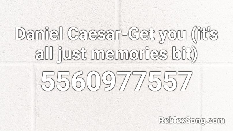 Daniel Caesar-Get you (it's all just memories bit) Roblox ID