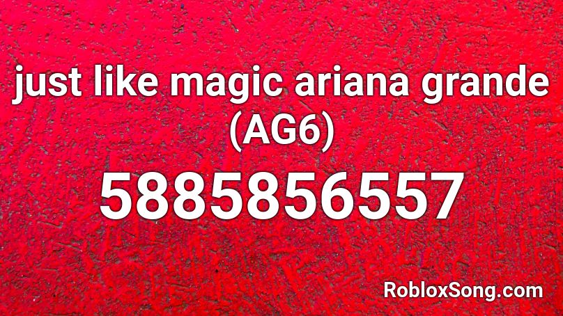 just like magic ariana grande (AG6) Roblox ID