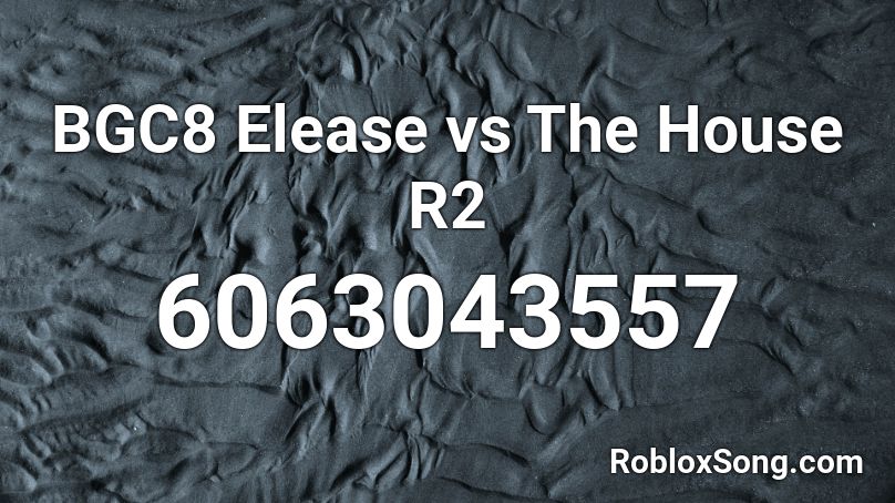 BGC8 Elease vs The House R2 Roblox ID