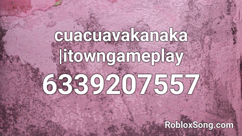 cuacuavakanaka |itowngameplay Roblox ID