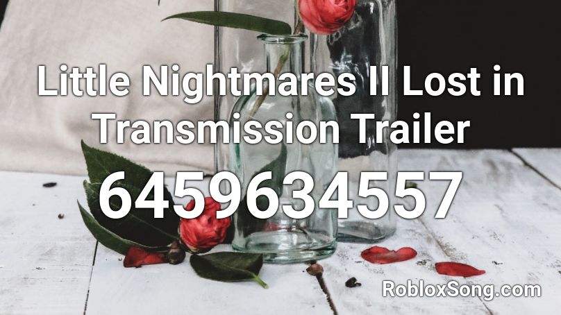 Little Nightmares II Lost in Transmission Trailer Roblox ID