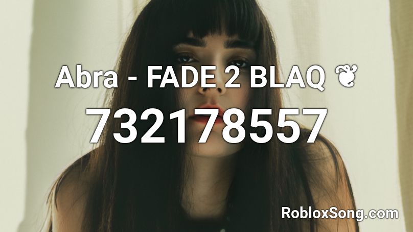 Abra - FADE 2 BLAQ ❦ Roblox ID