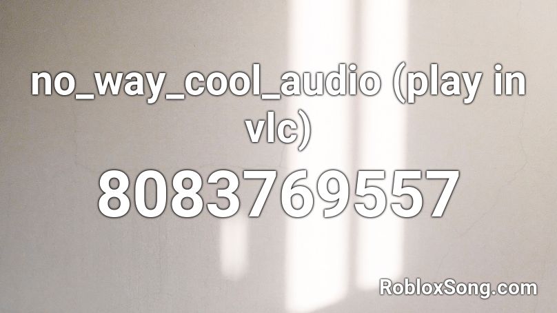 no_way_cool_audio (play in vlc) Roblox ID