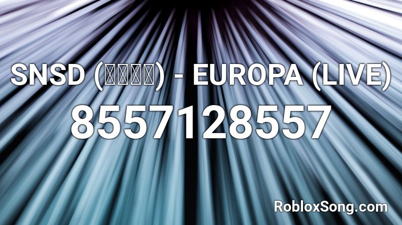 SNSD (소녀시대) - EUROPA (LIVE) Roblox ID