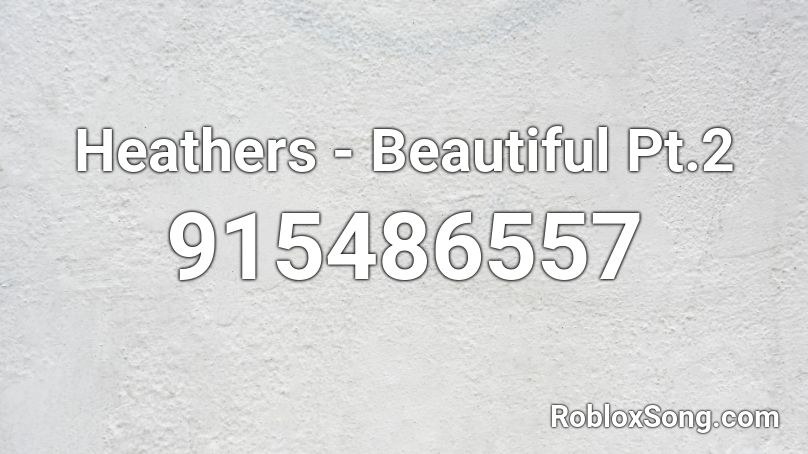 Heathers - Beautiful Pt.2 Roblox ID