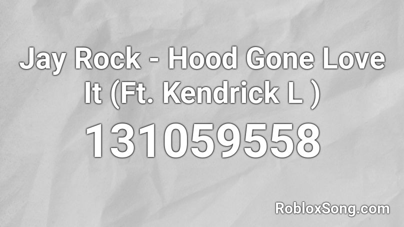 Jay Rock - Hood Gone Love It (Ft. Kendrick L ) Roblox ID