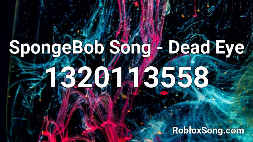 Spongebob Song Dead Eye Roblox Id Roblox Music Codes - dead eyes roblox id
