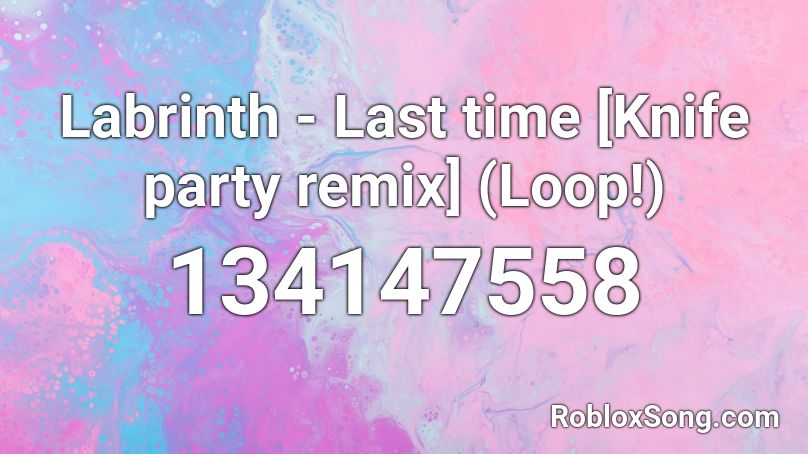 Labrinth - Last time [Knife party remix] (Loop!) Roblox ID