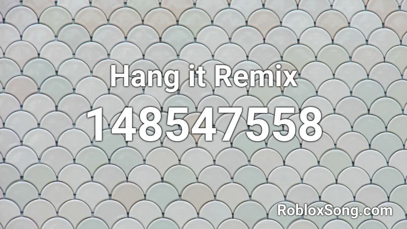 Hang it Remix Roblox ID