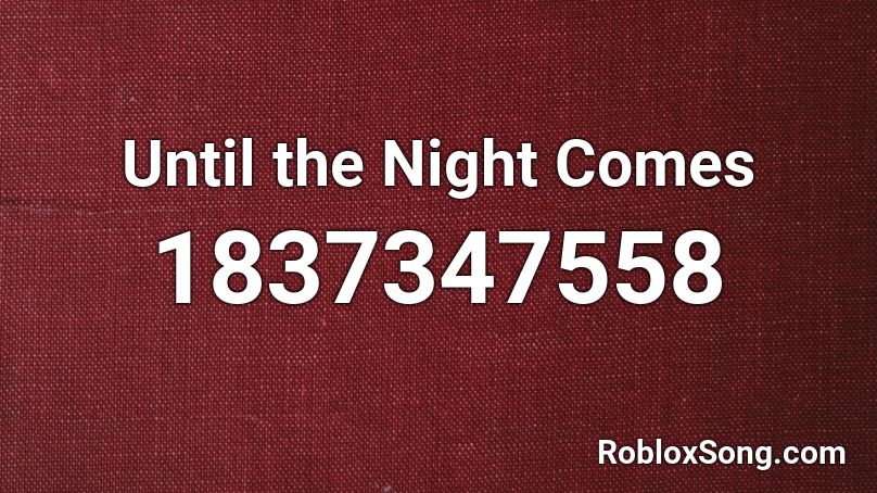 Until the Night Comes Roblox ID
