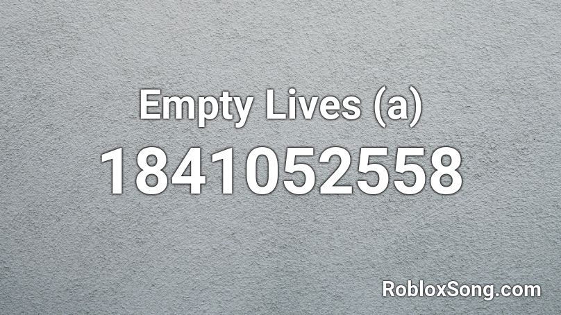 Empty Lives (a) Roblox ID