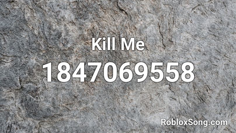 Kill Me Roblox ID