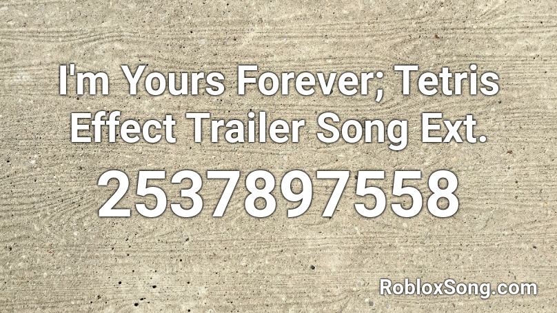 I'm Yours Forever; Tetris Effect Trailer Song Ext. Roblox ID