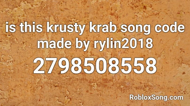is this krusty krab song code made by rylin2018 Roblox ID