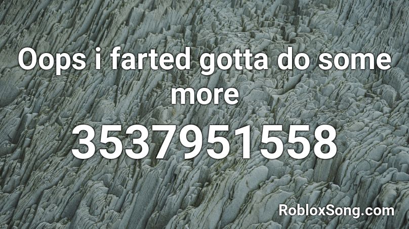 Oops i farted gotta do some more Roblox ID