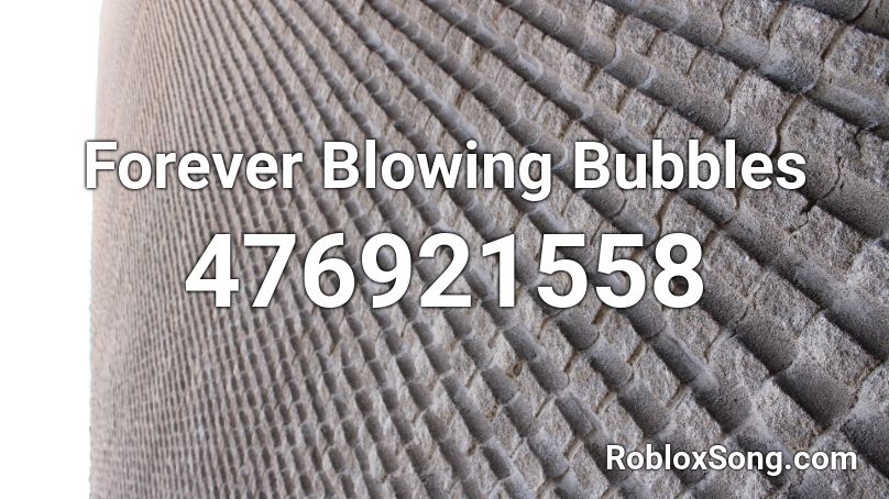 Forever Blowing Bubbles Roblox ID