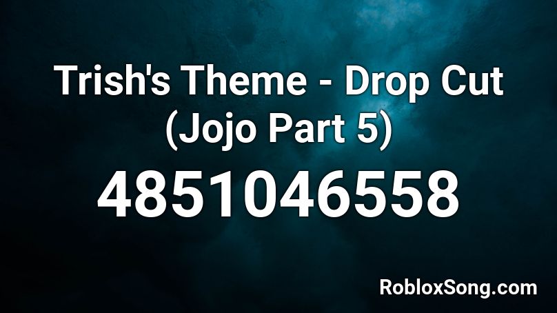 Trish's Theme - Drop Cut (Jojo Part 5) Roblox ID