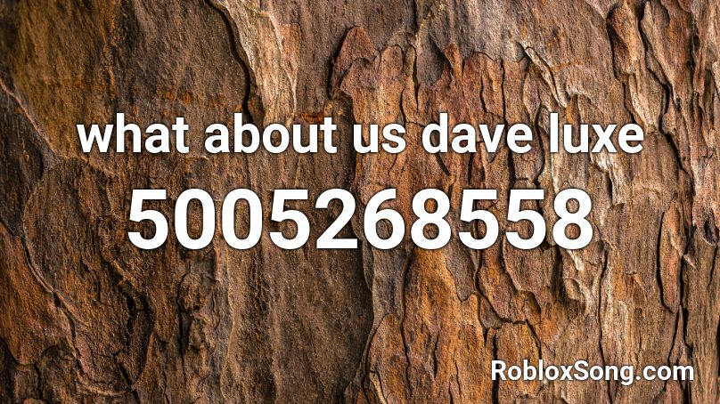 what about us dave luxe Roblox ID