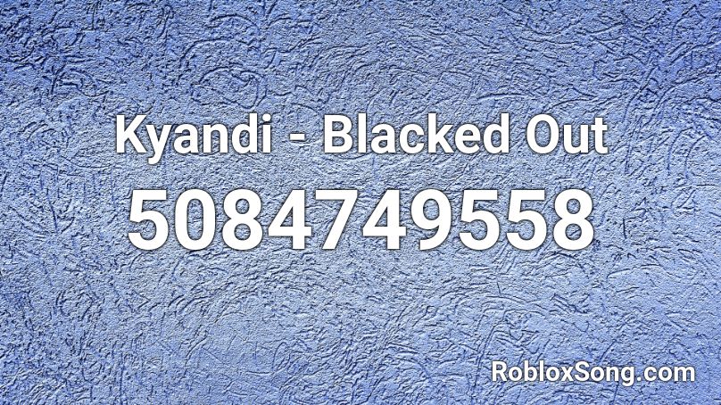 Kyandi - Blacked Out Roblox ID