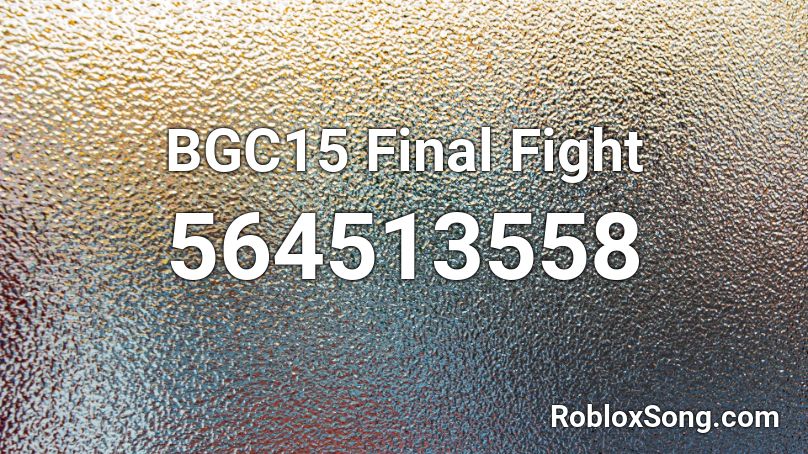 Bgc15 Final Fight Roblox Id Roblox Music Codes - fight roblox id