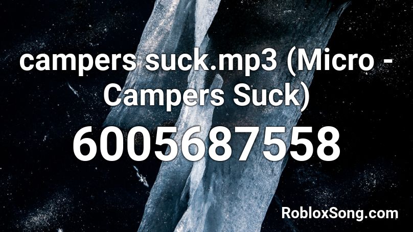 campers suck.mp3 (Micro - Campers Suck) Roblox ID