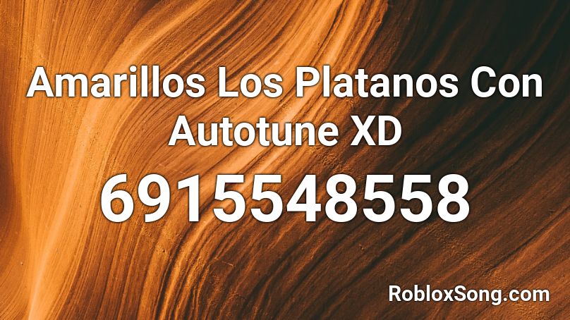 Amarillos Los Platanos Con Autotune XD Roblox ID