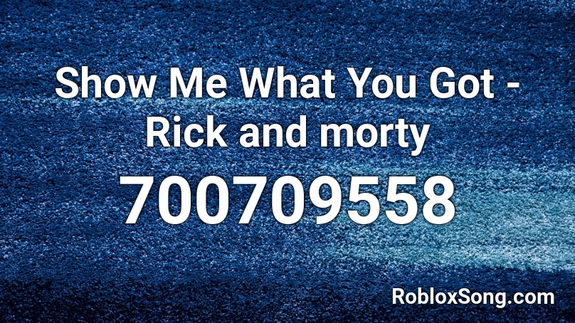 Show Me What You Got - Rick and morty Roblox ID