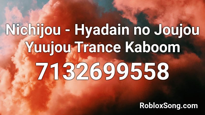 Nichijou - Hyadain no Joujou Yuujou Trance Kaboom Roblox ID