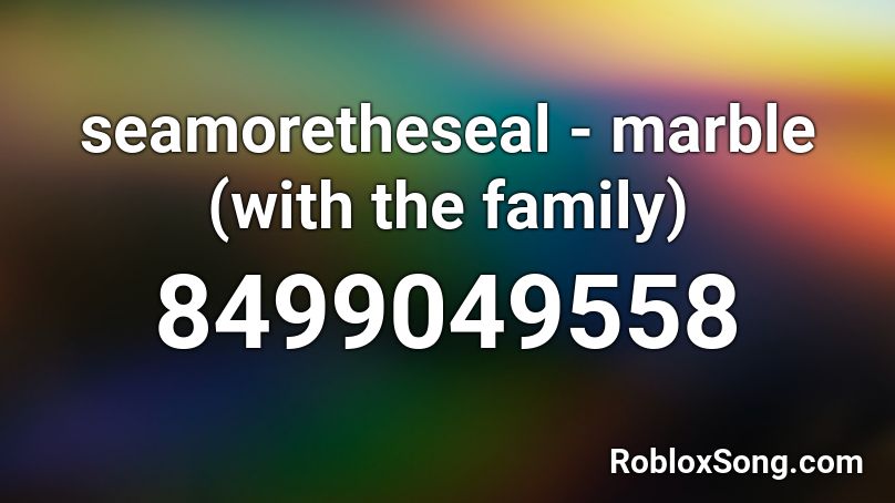 seamoretheseal - marble (with the family) Roblox ID