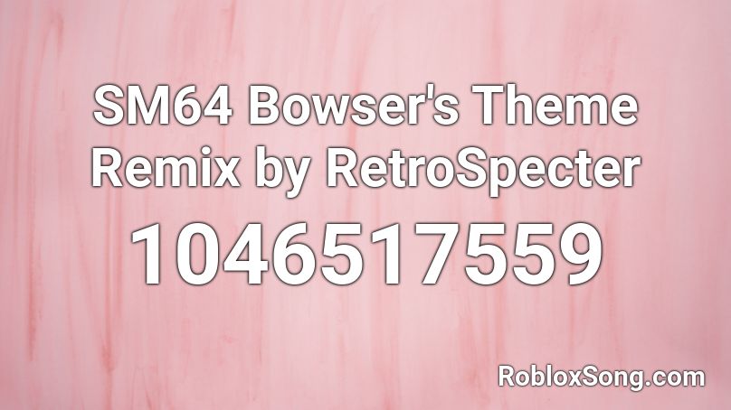 SM64 Bowser's Theme Remix by RetroSpecter Roblox ID