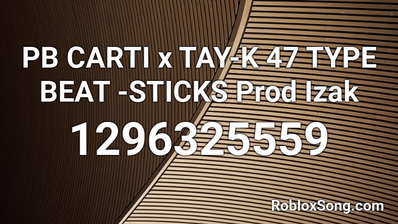  PB CARTI x TAY-K 47 TYPE BEAT -STICKS Prod Izak Roblox ID