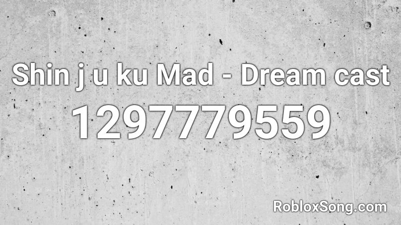 Shin j u ku Mad - Dream cast Roblox ID