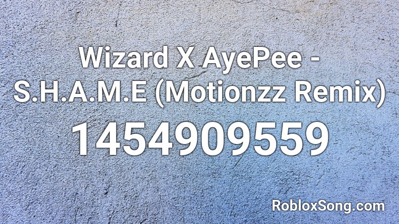 Wizard X AyePee - S.H.A.M.E (Motionzz Remix) Roblox ID