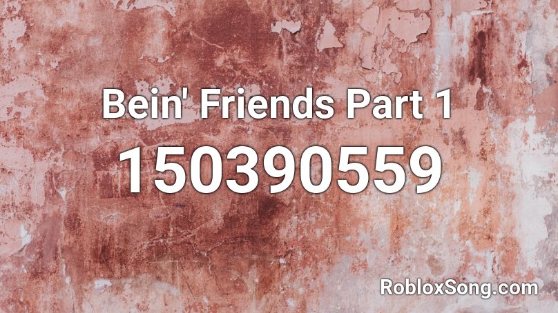 Bein' Friends Part 1 Roblox ID